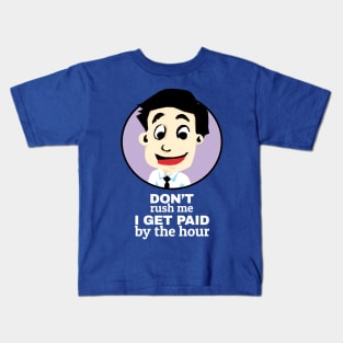 Don't rush me I get paid by the hour Kids T-Shirt